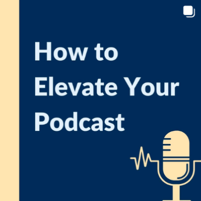 How to Elevate Your Podcast