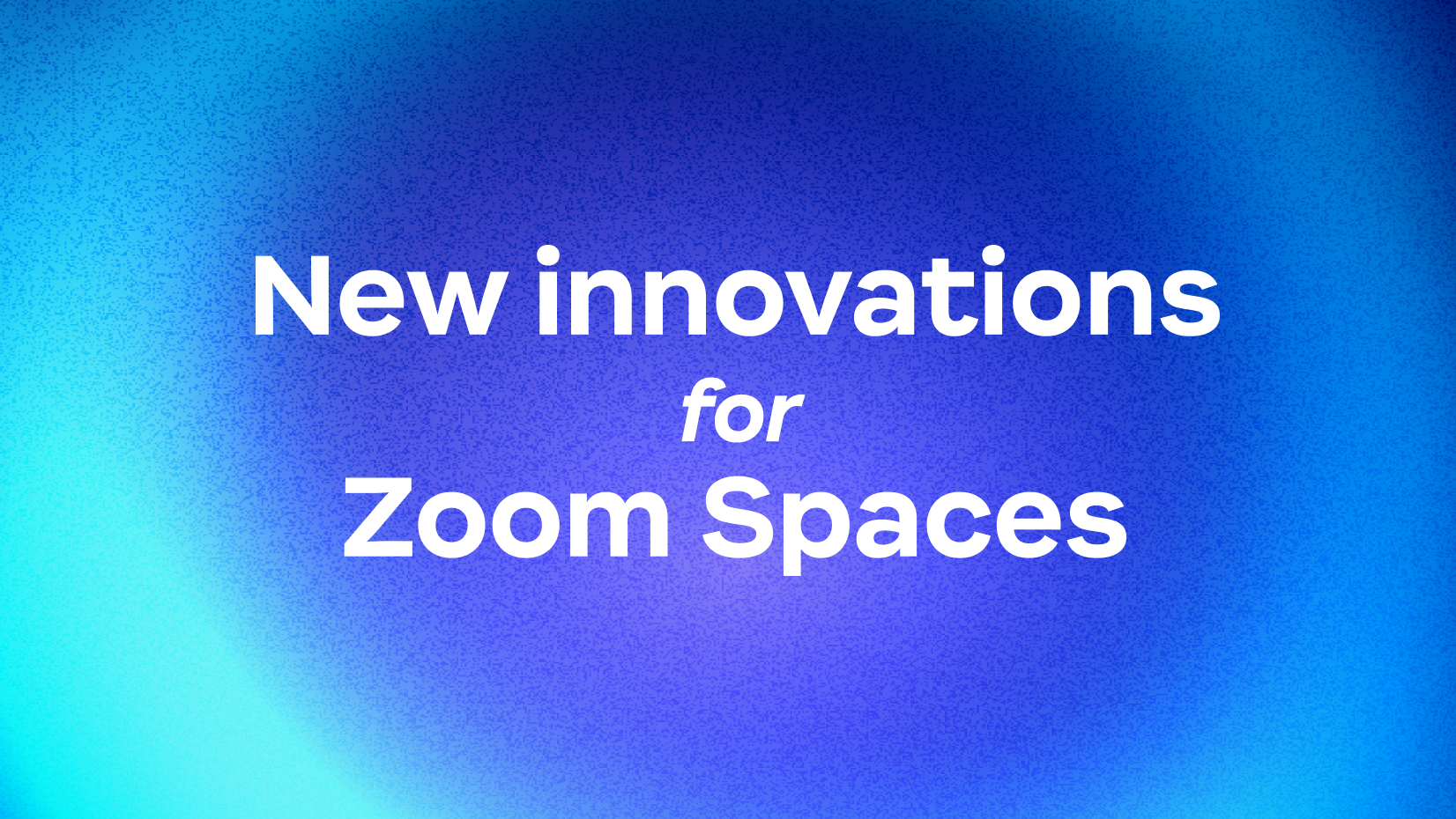 Zoom debuts innovations for Zoom Spaces to upgrade in-office and hybrid experiences