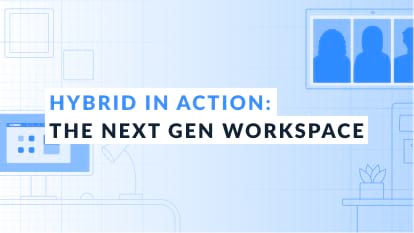 Hybrid in Action: The Next Gen Workspace