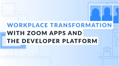 Workplace Transformation with Zoom Apps and the Developer Platform