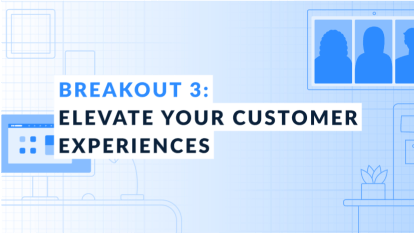 Breakout 3: Elevate Your Customer Experiences